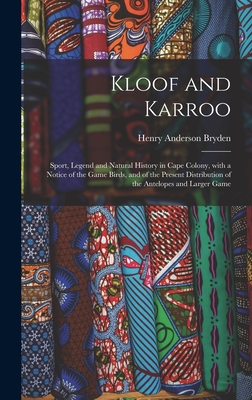 Kloof and Karroo: Sport, Legend and Natural History in Cape Colony, With a Notice of the Game Birds, and of the Present Distribution of the Antelopes and Larger Game - Bryden, Henry Anderson 1854-