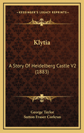 Klytia: A Story of Heidelberg Castle V2 (1883)