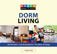 Knack Dorm Living: Get the Room--and the Experience--You Want at College