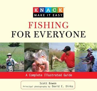 Knack Fishing for Everyone: A Complete Illustrated Guide - Bowen, Scott, and Dirks, David (Photographer)