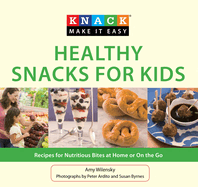 Knack Healthy Snacks for Kids: Recipes for Nutritious Bites at Home or on the Go