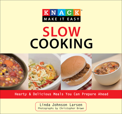 Knack Slow Cooking: Hearty & Delicious Meals You Can Prepare Ahead - Larsen, Linda, and Shane, Christopher (Photographer)