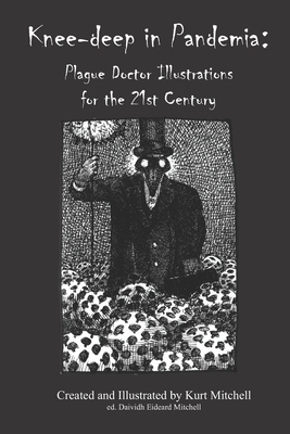 Knee-deep in Pandemia: Plague Doctor Illustrations for the 21st Century - Mitchell, Daividh Eideard (Editor), and Miller, Wendy (Foreword by), and Mitchell, Kurt