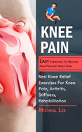 Knee Pain: Easy Exercises To Relieve And Prevent Knee Pain (Best Knee Relief Exercises For Knee Pain, Arthritis, Stiffness, Rehabilitation)