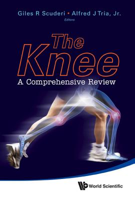 Knee, The: A Comprehensive Review - Giles R Scuderi & Alfred J Tria, Jr.