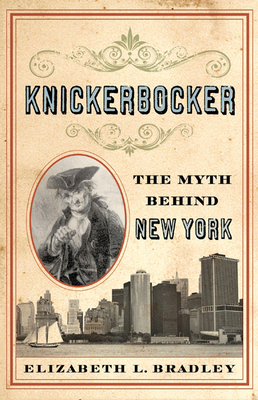Knickerbocker: The Myth Behind New York - Bradley, Elizabeth L