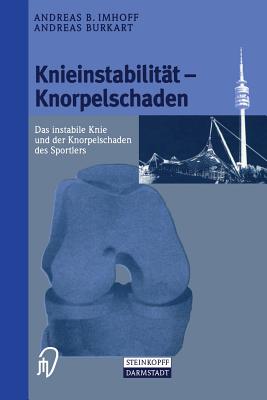 Knieinstabilitt und Knorpelschaden: Das instabile Knie und der Knorpelschaden des Sportlers - Imhoff, Andreas (Editor), and Burkart, Andreas (Editor)