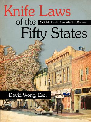 Knife Laws of the Fifty States: A Guide for the Law-Abiding Traveler - Wong, David