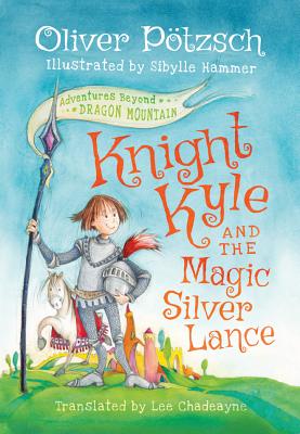 Knight Kyle and the Magic Silver Lance - Ptzsch, Oliver, and Chadeayne, Lee (Translated by)