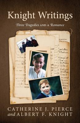 Knight Writings: Three Tragedies and a Romance - Pierce, Catherine J, and Knight, Albert F