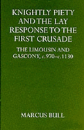 Knightly Piety and the Lay Response to the First Crusade: The Limousin and Gascony C.970-C.1130