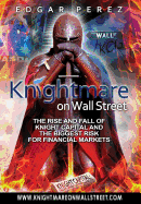 Knightmare on Wall Street: The Rise and Fall of Knight Capital and the Biggest Risk for Financial Markets