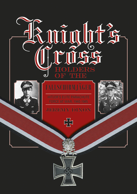 Knight's Cross Holders of the Fallschirmjger: Hitler's Elite Parachute Force at War, 1940-1945 - Dixon, Jeremy