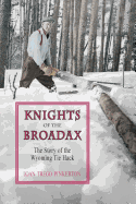 Knights of the Broadax: The Story of the Wyoming Tie Hacks