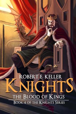 Knights: The Blood of Kings - Keller, Robert E