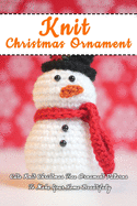 Knit Christmas Ornament: Cute Knit Christmas Tree Ornament Patterns To Make Your Home Beautifully: Perfect Gift Ideas for Christmas