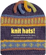 Knit Hats!: 15 Cool Patterns to Keep You Warm - Steege, Gwen (Editor)