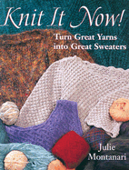 Knit It Now: Turn Great Yarns Into Great Sweaters