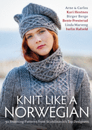 Knit Like a Norwegian: 30 Stunning Patterns from Scandinavia's Top Designers