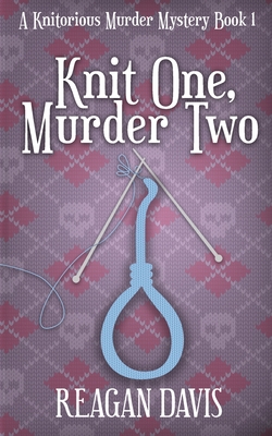 Knit One, Murder Two: A Knitorious Murder Mystery - Davis, Reagan