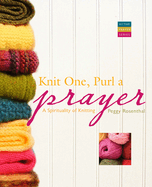Knit One, Purl a Prayer: A Spirituality of Knitting