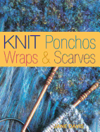 Knit Ponchos, Wraps & Scarves: Create 40 Quick and Contemporary Accessories