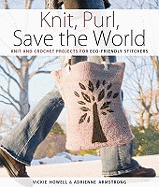 Knit, Purl, Save the World: Fabulous Knit and Crochet Projects for ECO-Friendly Stitchers