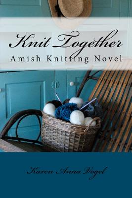 Knit Together Amish Knitting Novel: An Amish Knitting Novel - Vogel, Karen Anna