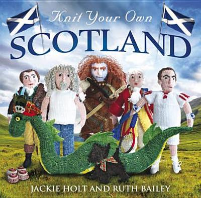 Knit Your Own Scotland - Bailey, Ruth, and Holt, Jackie