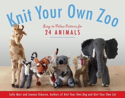 Knit Your Own Zoo: Easy-To-Follow Patterns for 24 Animals - Muir, Sally, and Osborne, Joanna