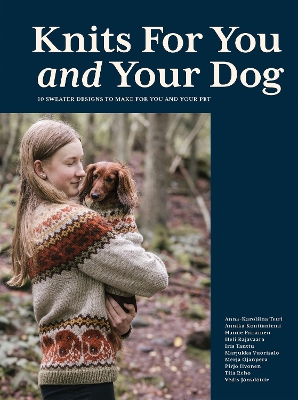 Knits for You and Your Dog: 10 Sweater Designs to Make for You and Your Pet - Tetri, Anna-Karoliina, and Konttaniemi, Annika, and Piirainen, Hanne