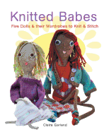 Knitted Babes: Five Dolls & Their Wardrobes to Knit & Stitch