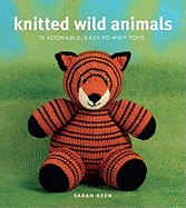 Knitted Wild Animals: 15 Adorable, Easy-To-Knit Toys