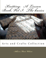 Knitting: A Lesson Book, Volume I the Basics: Arts and Crafts Collection
