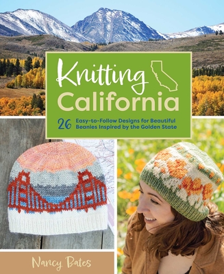 Knitting California: 26 Easy-To-Follow Designs for Beautiful Beanies Inspired by the Golden State - Bates, Nancy