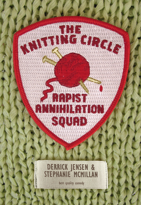 Knitting Circle Rapist Annihilation Squad - Jensen, Derrick, and McMillan, Stephanie