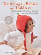 Knitting for Babies and Toddlers: 35 projects to make: Timeless Patterns for Clothes, Blankets, and Nursery Decorations