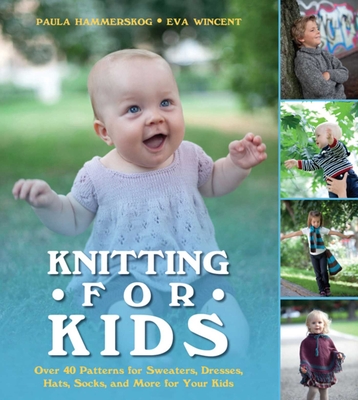 Knitting for Kids: Over 40 Patterns for Sweaters, Dresses, Hats, Socks, and More for Your Kids - Hammerskog, Paula, and Wincent, Eva