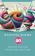 Knitting Hacks 50 Proven Tips For Effortless Crafting