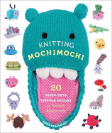 Knitting Mochimochi: 20 Super-Cute Strange Designs for Knitted Amigurumi