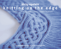 Knitting on the Edge: Ribs, Ruffles, Lace, Fringes, Flora, Points & Picots: The Essential Collection of 350 Decorative Borders