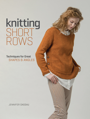 Knitting Short Rows: Techniques for Great Shapes & Angles - Dassau, Jennifer