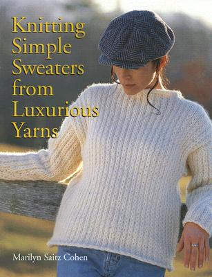 Knitting Simple Sweaters from Luxurious Yarns - Cohen, Marilyn Saitz