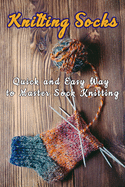 Knitting Socks: Quick and Easy Way to Master Sock Knitting: Perfect Gift Ideas for Christmas