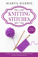 Knitting Stitches: The Simple Step By Step Guide To Start Do Beautiful Knitting Stitches In One Day (With Pictures)