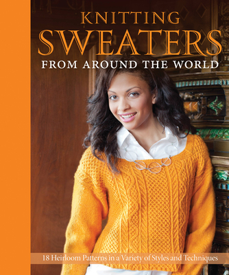 Knitting Sweaters from Around the World: 18 Heirloom Patterns in a Variety of Styles and Techniques - Cornell, Kari (Editor)
