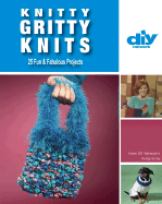 Knitty Gritty Knits: 25 Fun & Fabulous Projects