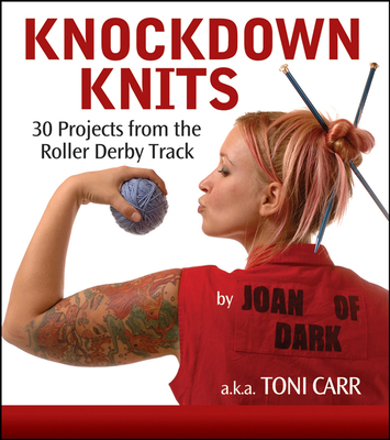 Knock Down Knits: 30 Projects from the Roller Derby Track - Carr, Toni
