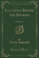 Knocking Round the Rockies: Illustrated (Classic Reprint)