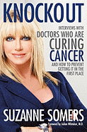 Knockout: Interviews with Doctors Who Are Curing Cancer--And How to Prevent Getting It in the First Place